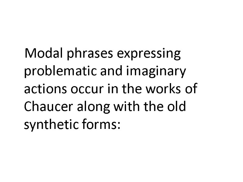 Modal phrases expressing problematic and imaginary actions occur in the works of Chaucer along